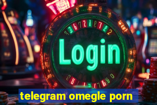 telegram omegle porn